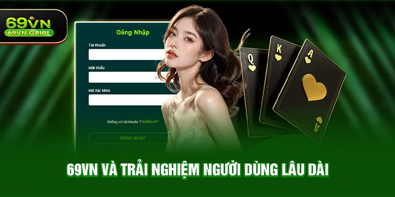 69VN và trải nghiệm người dùng lâu dài