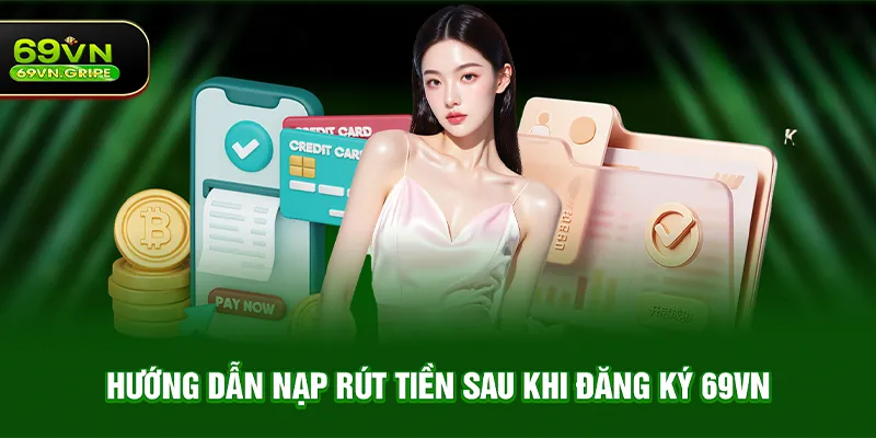 Hướng dẫn chi tiết cách nạp rút tiền tại 69VN