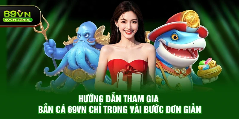Hướng dẫn tham gia Bắn cá 69VN chỉ trong vài bước đơn giản