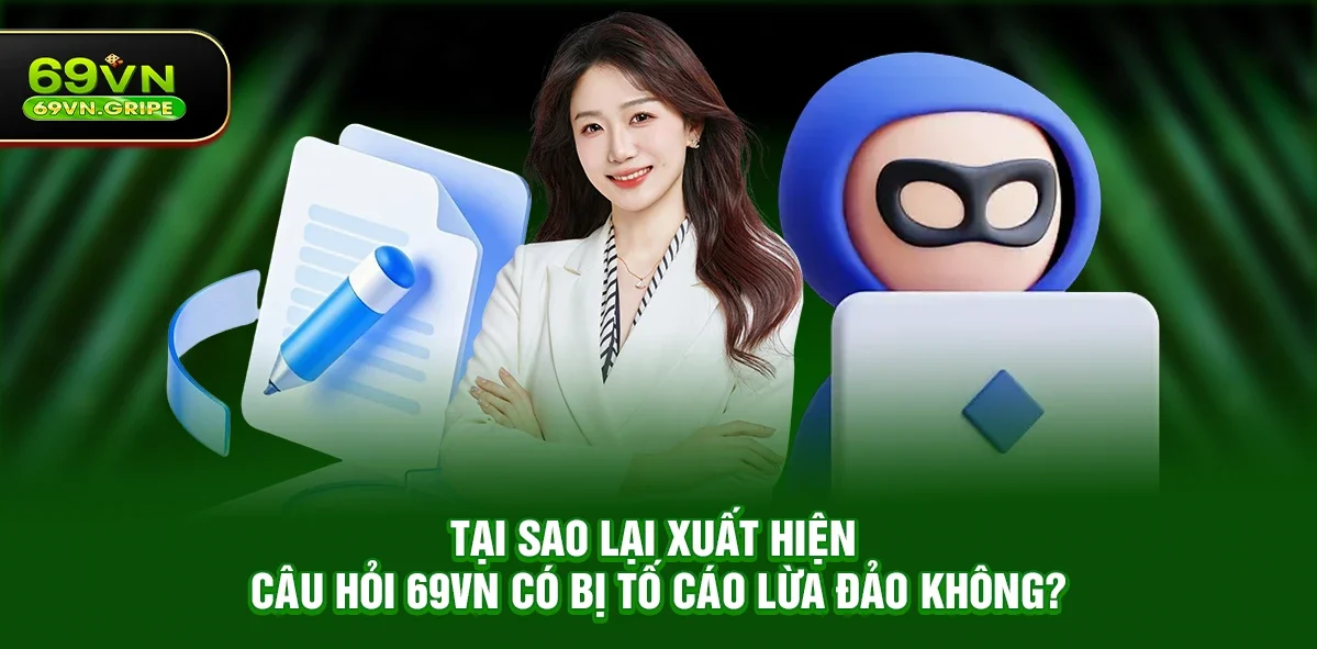 Tại sao lại xuất hiện câu hỏi 69VN có bị tố cáo lừa đảo không?