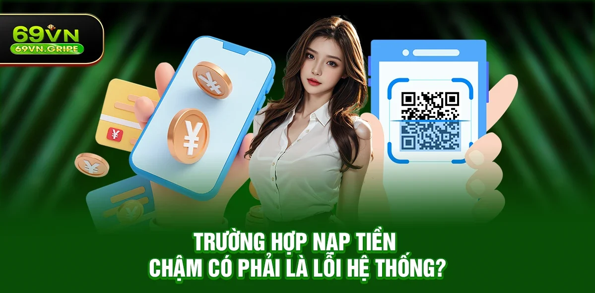 69VN nạp tiền có lỗi không – Thắc mắc phổ biến của người mới tìm hiểu
